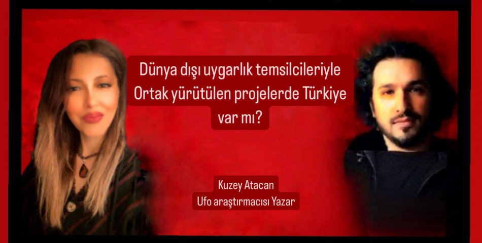 Dünya Dışı Uygarlık Temsilcileriyle Ortak Yürütülen Projelerde Türkiye Var mı?